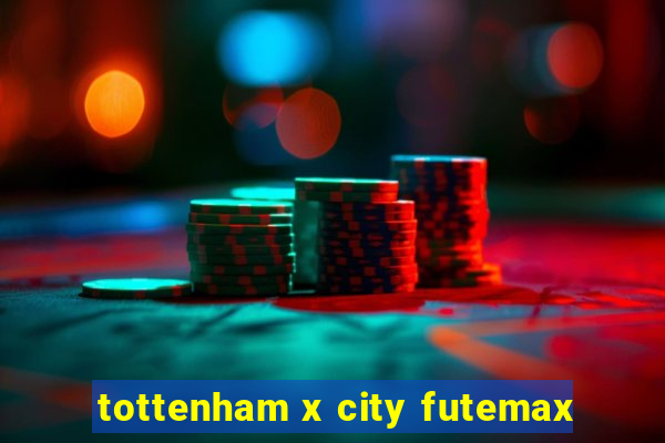 tottenham x city futemax